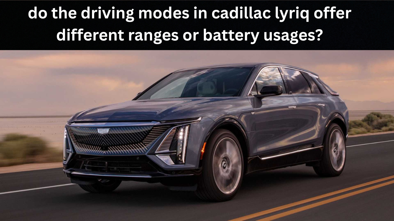 do the driving modes in cadillac lyriq offer different ranges or battery usages?
