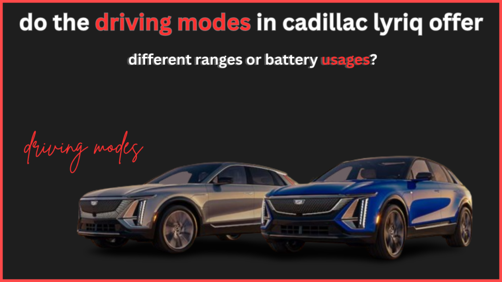 Do the Driving Modes in Cadillac LYRIQ Offer Different Ranges or Battery Usages
